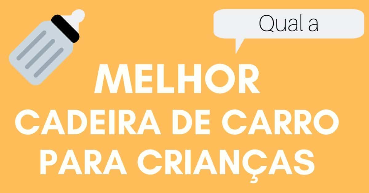 melhor cadeira de carro para crianças